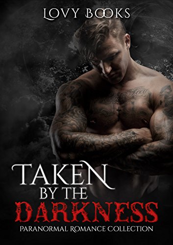 Suspense: Taken by the Darkness: Paranormal Romance Collection (Shifter, Shapeshifter, Dragon, Wolf, Ghost, Suspense, Comedy, Short Story, Collection, Bundle)