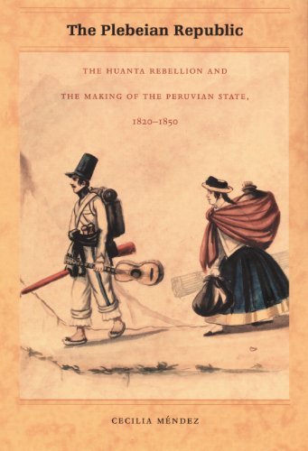 The Plebeian Republic: The Huanta Rebellion and the Making of the Peruvian State, 1820-1850