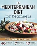 Mediterranean Diet for Beginners: The Complete Guide - 40 Delicious Recipes, 7-Day Diet Meal Plan, and 10 Tips for Success