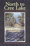 North to Cree Lake: The Rugged Lives of the Trappers Who Leave Civilization Behind (Western Canadian Classics)