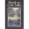 North to Cree Lake: The Rugged Lives of the Trappers Who Leave Civilization Behind (Western Canadian Classics)