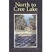 North to Cree Lake: The Rugged Lives of the Trappers Who Leave Civilization Behind (Western Canadian Classics)