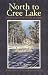 Book North to Cree Lake: The Rugged Lives of the Trappers Who Leave Civilization Behind (Western Canadian Classics)