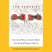 The Power of Pull: How Small Moves, Smartly Made, Can Set Big Things in Motion | [John Hagel, John Seely Brown, Lang Davison]