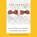 The Power of Pull: How Small Moves, Smartly Made, Can Set Big Things in Motion (Unabridged)