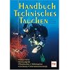 Handbuch Technisches Tauchen: Nitrox.Trimix/Kreislaufger�te/Wracktauchen.H�hlentauchen/Ausr�stung.Dekompressionsstrategie