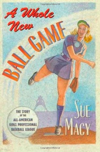 A Whole New Ball Game: The Story of the All-American Girls Professional Baseball League