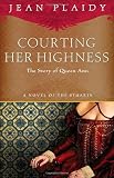 Courting Her Highness: The Story of Queen Anne