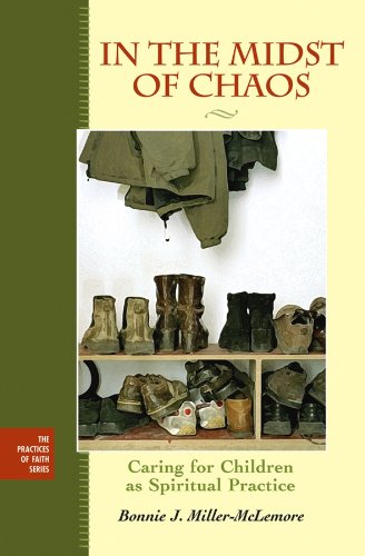 In the Midst of Chaos: Caring for Children as Spiritual Practice (The Practices of Faith Series)