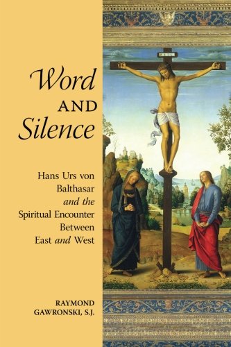Word and Silence: Hans Urs von Balthasar and the Spiritual Encounter Between East and West (3rd edition)
