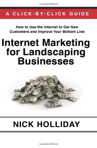 Internet Marketing for Landscaping Businesses: Advertising your Landscape Business or Lawn Care Service Online Using Google, Facebook, YouTube, Angie's ... Click-by-Click Guide Book for a Landscaper!