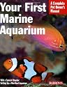 Your First Marine Aquarium: A Complete Pet Owner's Manual