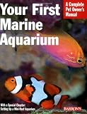 Your First Marine Aquarium (Complete Pet Owners Manual)