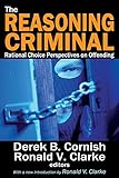 The reasoning criminal : rational choice perspectives on offending