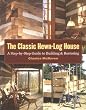 The Classic Hewn-Log House: A Step-by-Step Guide to Building and Restoring