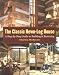The Classic Hewn-Log House: A Step-by-Step Guide to Building and Restoring