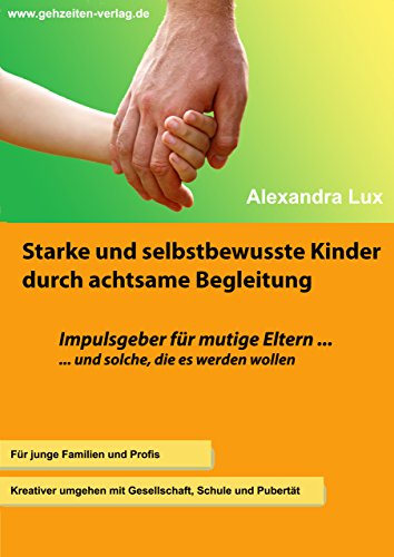 Starke und selbstbewusste Kinder durch achtsame Begleitung: Impulsgeber für mutige Eltern und solche, die es werden wollen (German Edition)