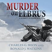 Murder on Elbrus: A Summit Murder Mystery, Book 2 | Charles G. Irion, Ronald J. Watkins