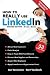 How to REALLY use LinkedIn (Second Edition - Entirely Revised): Discover the true power of LinkedIn and how to leverage it for your business and career.