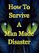 How To Survive A Man Made Disaster: Surviving Martial Law, Social Chaos, Economic Turmoil, And Terrorism In An Angry World