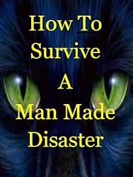 How To Survive A Man Made Disaster: Surviving Martial Law, Social Chaos, Economic Turmoil, And Terrorism In An Angry World