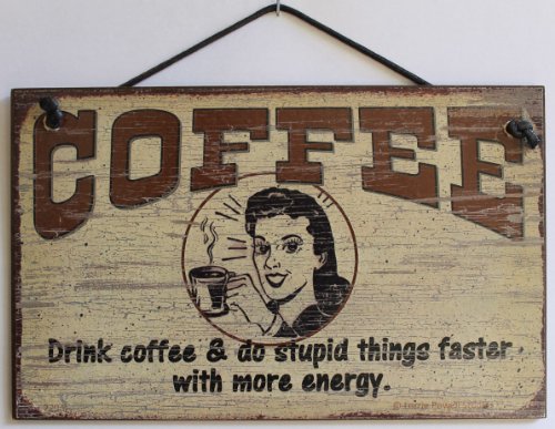 5x8 Vintage Style Sign (with Woman) Saying,"COFFEE Drink coffee & do stupid things faster with more energy." Decorative Fun Universal Household Signs from Egbert's Treasures