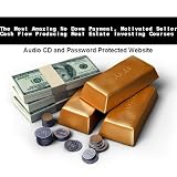 The Most Amazing No Down Payment, Motivated Seller, Cash Flow Producing Real Estate Investing Courses
