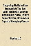 Shopping Malls in New Brunswick: The East Saint John Mall District, Champlain Place, Trinity Power Centre, Brunswick Square Shopping Centre-