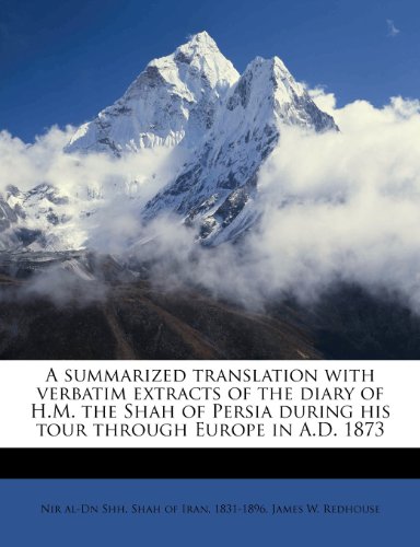 A summarized translation with verbatim extracts of the diary of H.M. the Shah of Persia during his tour through Europe in A.D. 1873