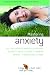 How to Master Anxiety: All You Need to Know to Overcome Stress, Panic Attacks, Trauma, Phobias, Obsessions and More (Human Givens Approach)