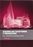 Designing and transforming IT organizations : roles, responsibilities and organization structures
