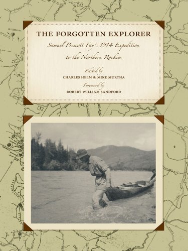 The Forgotten Explorer: Samuel Prescott Fay's 1914 Expedition to the Northern Rockies (Mountain Classics Collection)