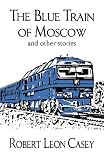 The Blue Train of Moscow, and other stories
