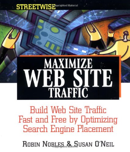 Streetwise Maximize Web Site Traffic: Build Web Site Traffic Fast and Free by Optimizing Search Engine Placement