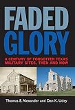 Faded glory : a century of forgotten Texas military sites, then and now