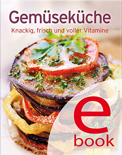 Gemüseküche: Unsere 100 besten Rezepte in einem Kochbuch (German Edition)