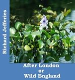 AFTER LONDON or Wild England (Uplifting Classics)