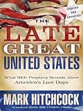 The Late Great United States: What Bible Prophecy Reveals about America's Last Days