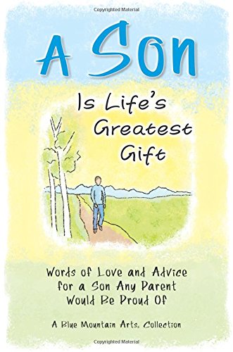 A Son Is Life's Greatest Gift: Words of Love and Advice for a Son Any Parent Would Be Proud Of