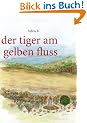 der tiger am gelben fluss: Texte und Illustrationen