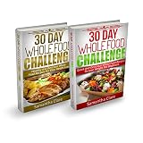 30 Day Whole Food Challenge: 2 Books In 1 - 240+ Whole Food Recipes For Easy Weight Loss (Whole Food Diet Plan)