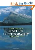 John Shaw's Nature Photography Field Guide (Photography for All Levels: Intermediate)