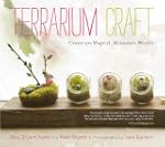 Terrarium Craft: Create 50 Magical, M...