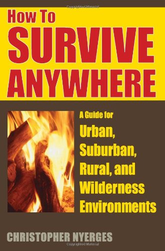 how to survive anywhere a guide for urban suburban rural and wilderness environments