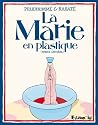 La Marie en plastique : (Toute entière)