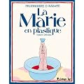 La Marie en plastique : (Toute enti�re)