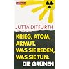 Krieg, Atom, Armut. Was sie reden, was sie tun: Die Gr�nen