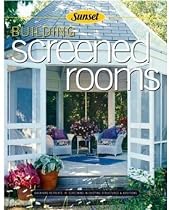 Building Screened Rooms: Creating Backyard Retreats, Screening in Existing Structures, A Complete How-to Guide