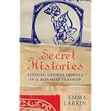 secret histories finding george orwell in a burmese teashop