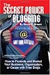 The Secret Power of Blogging: How to Promote and Market Your Business, Organization, or Cause With Free Blogs